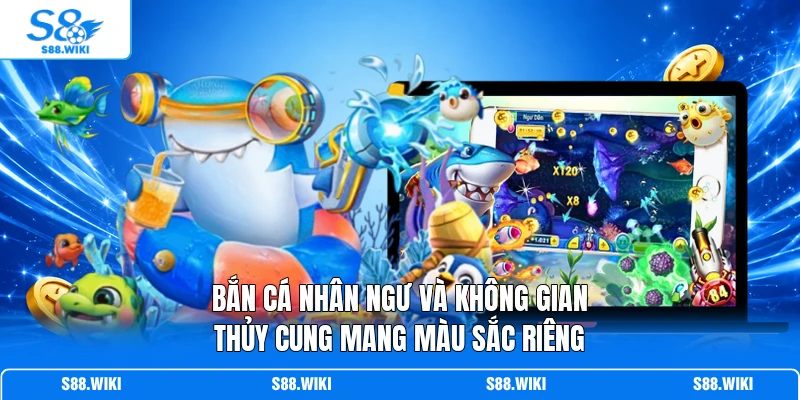Bắn Cá Nhân Ngư và không gian thủy cung mang màu sắc riêng
