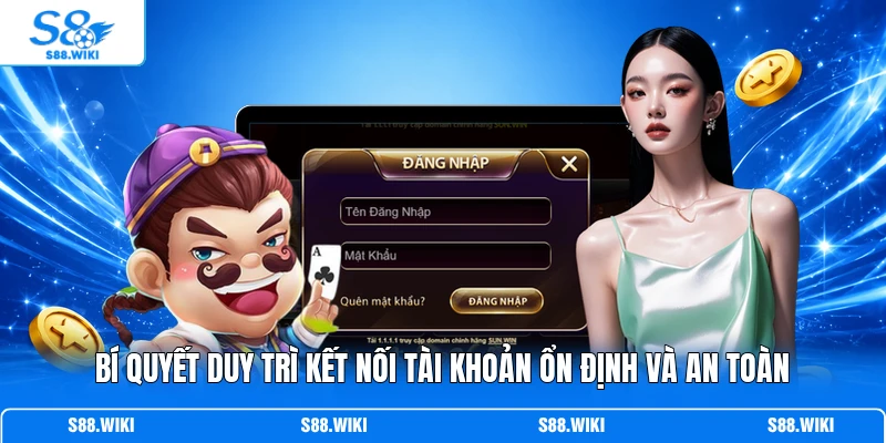 Bí quyết duy trì kết nối tài khoản ổn định và an toàn