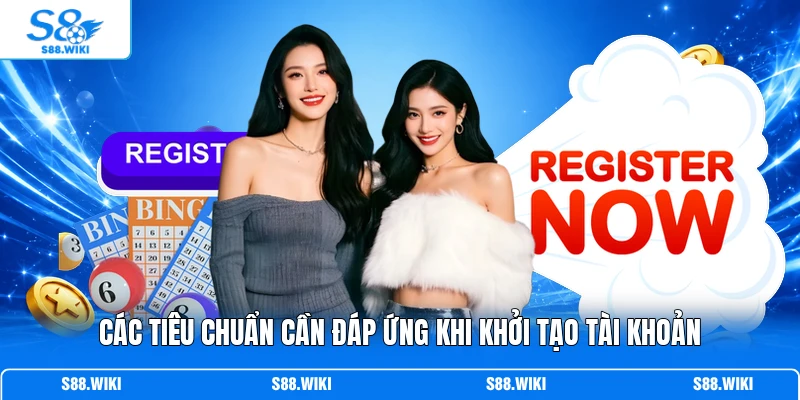 Các tiêu chuẩn cần đáp ứng khi khởi tạo tài khoản