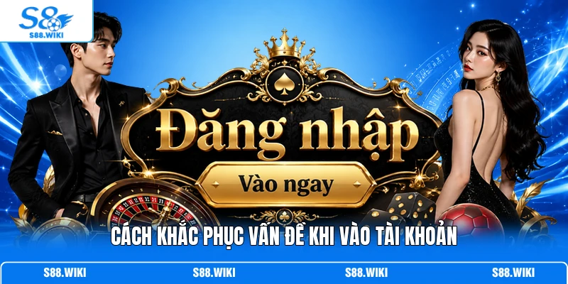 Cách khắc phục vấn đề khi vào tài khoản