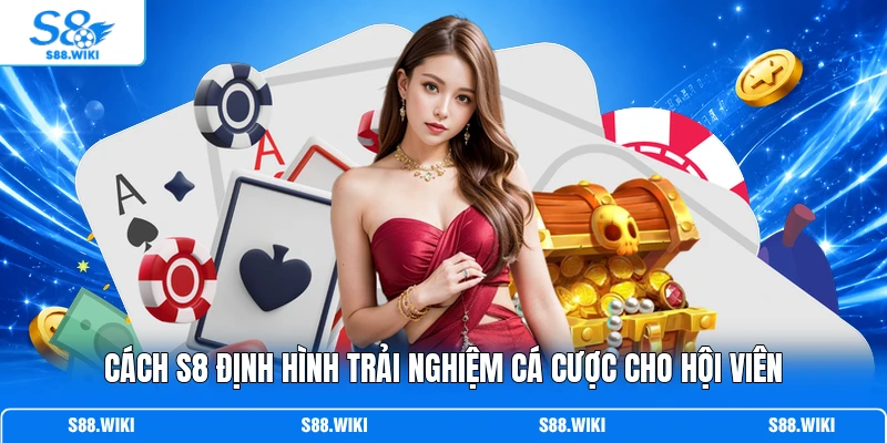 Cách S8 định hình trải nghiệm cá cược cho hội viên