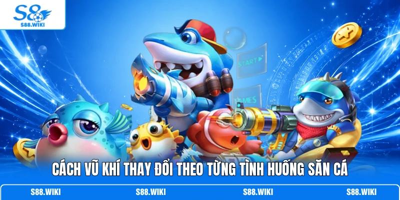 Cách vũ khí thay đổi theo từng tình huống săn cá