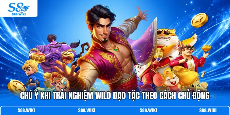 Chú ý khi trải nghiệm Wild Đạo Tặc theo cách chủ động