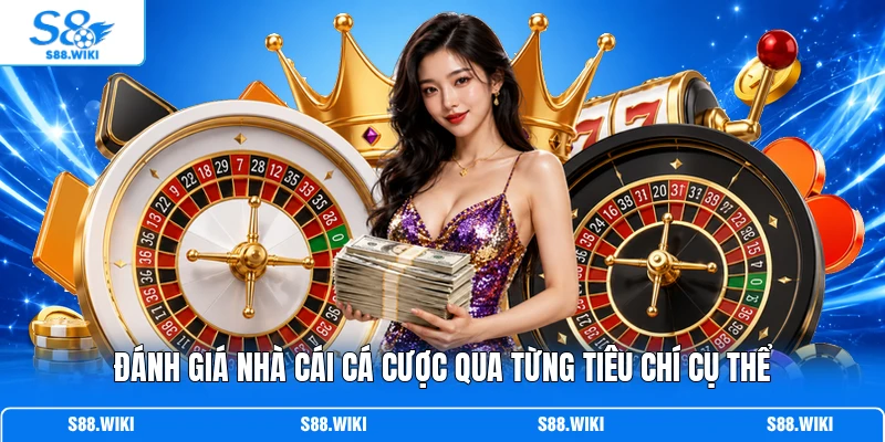 Đánh giá nhà cái cá cược qua từng tiêu chí cụ thể