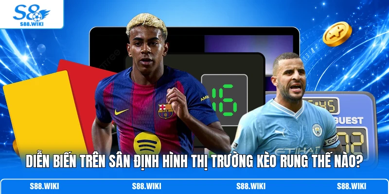 Diễn biến trên sân định hình thị trường kèo rung thế nào?