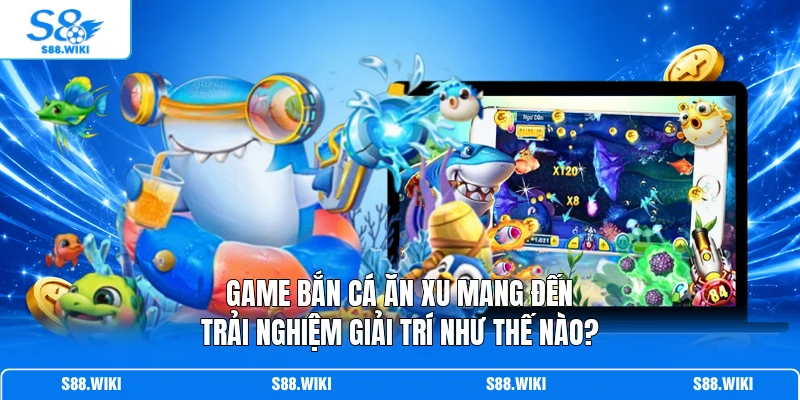 Game Bắn Cá Ăn Xu mang đến trải nghiệm giải trí như thế nào?