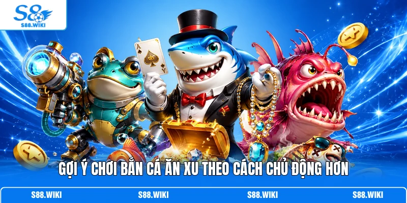 Gợi ý chơi Bắn Cá Ăn Xu theo cách chủ động hơn