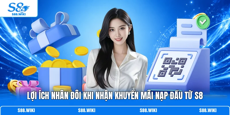 Lợi ích nhân đôi khi nhận khuyến mãi nạp đầu từ S8