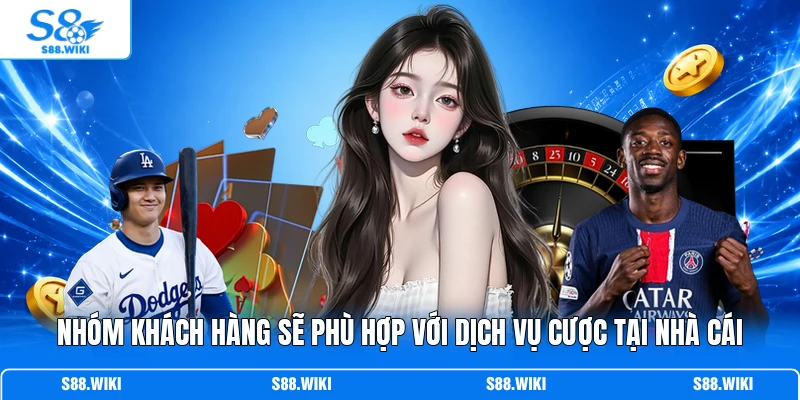 Nhóm khách hàng sẽ phù hợp với dịch vụ cược tại nhà cái