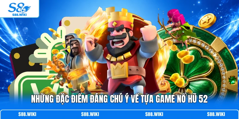 Những đặc điểm đáng chú ý về tựa game nổ hũ 52