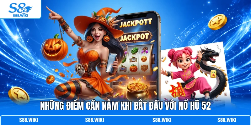 Những điểm cần nắm khi bắt đầu với Nổ Hũ 52