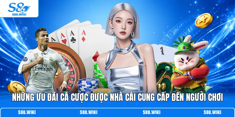 Những ưu đãi cá cược được nhà cái cung cấp đến người chơi