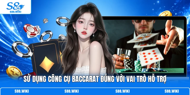 Sử dụng công cụ Baccarat đúng với vai trò hỗ trợ