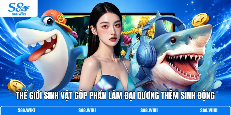 Thế giới sinh vật góp phần làm đại dương thêm sinh động