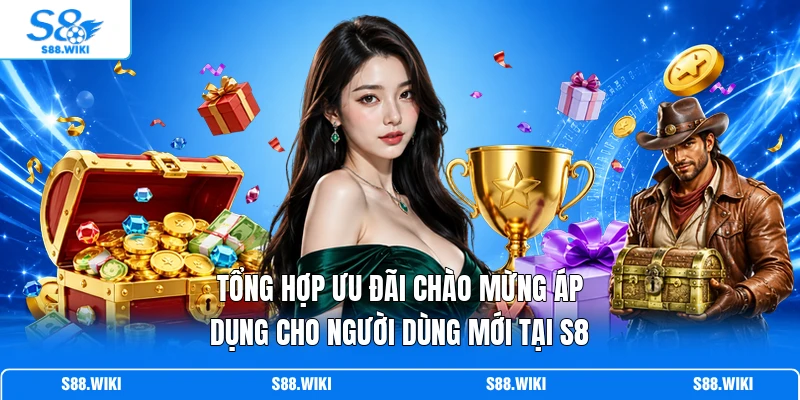 Tổng hợp ưu đãi chào mừng áp dụng cho người dùng mới tại S8