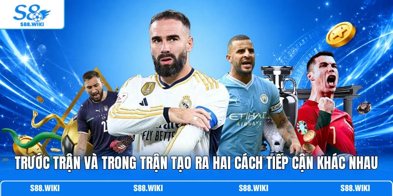 Trước trận và trong trận tạo ra hai cách tiếp cận khác nhau
