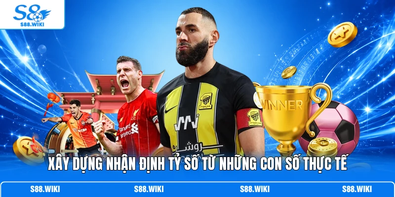 Xây dựng nhận định tỷ số từ những con số thực tế